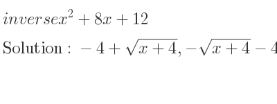 The inverse of x^2+8x+12 is -4+sqrt(x+4),-sqrt(x+4)-4